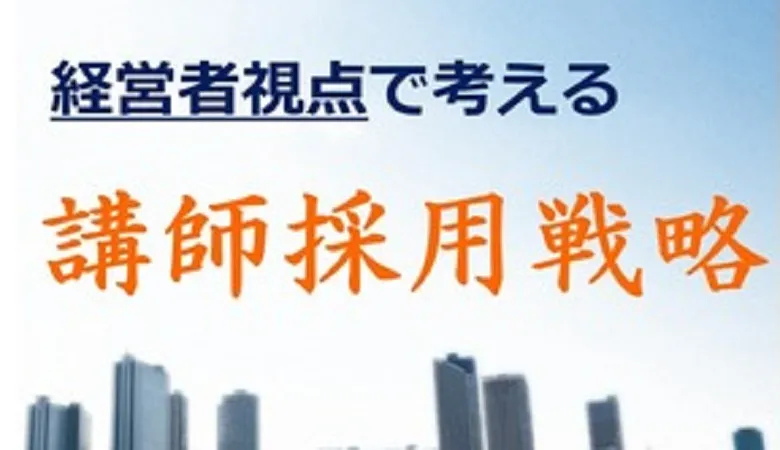 【採用担当者向け】講師を採用する前に、絶対に考えるただ１つのこと　経営者から見た講師戦略【１】