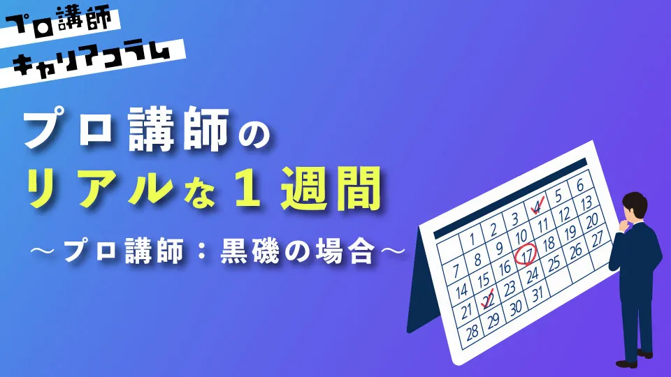 プロ講師のリアルな1週間　〜プロ講師：黒磯の場合〜【キャリアコラム#12】
