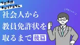 <前篇>教員になる!社会人経験者が教員免許状を取るまで【キャリアコラム#21】 <前篇>教員になる!社会人経験者が教員免許状を取るまで【キャリアコラム#21】