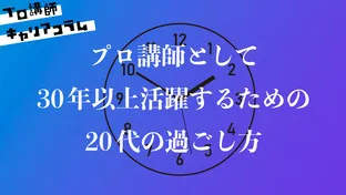 プロ講師として30年以上活躍するための、20代の過ごし方【キャリアコラム#39】
