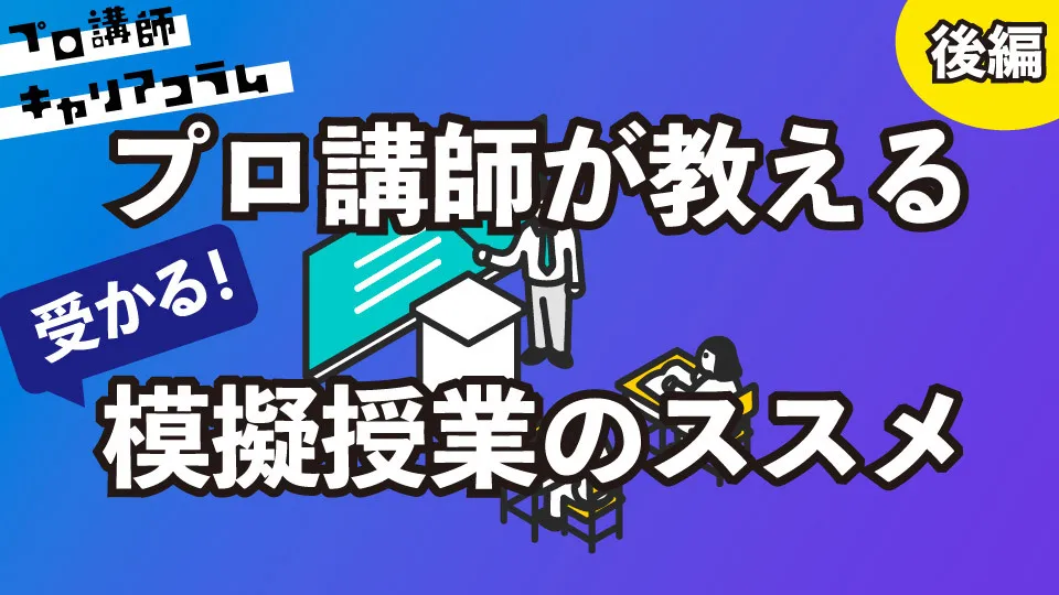 プロ講師が教える「受かる」模擬授業のススメ　〜後編〜【キャリアコラム#51】